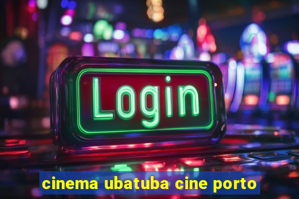 cinema ubatuba cine porto